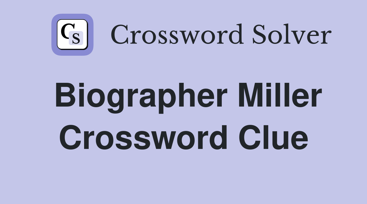Biographer Miller Crossword Clue