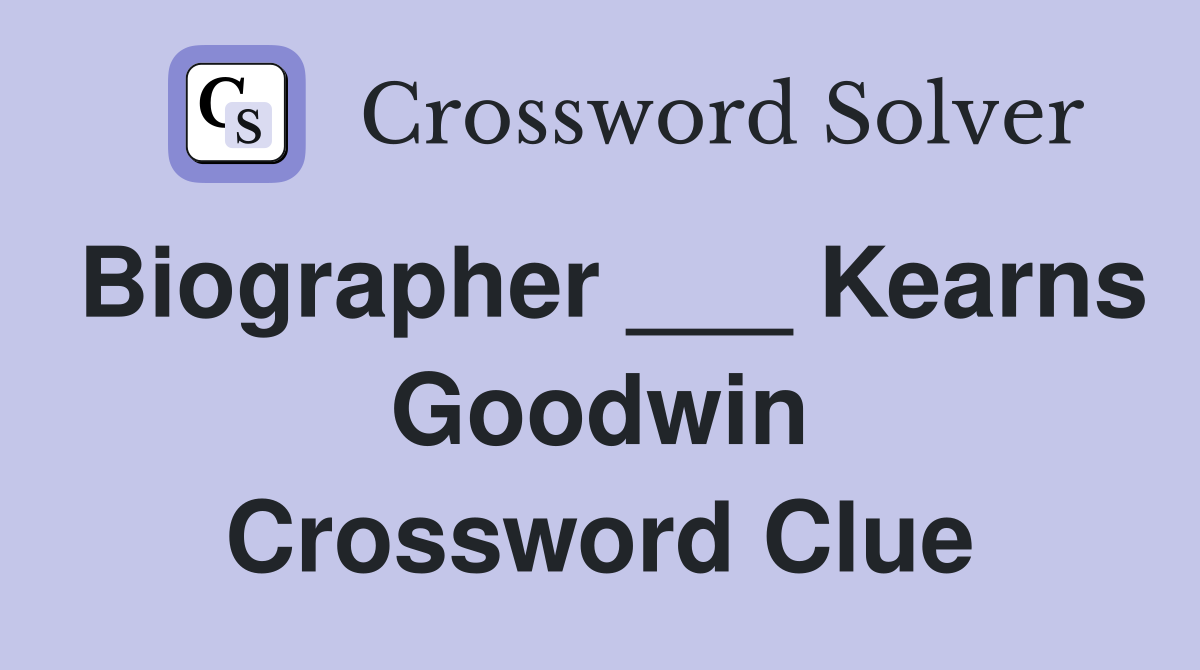 Biographer ___ Kearns Goodwin Crossword Clue