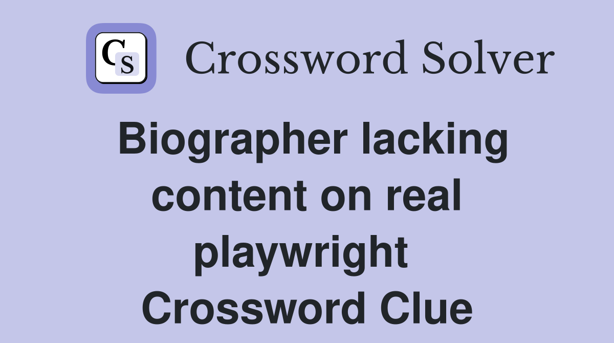Biographer lacking content on real playwright  Crossword Clue