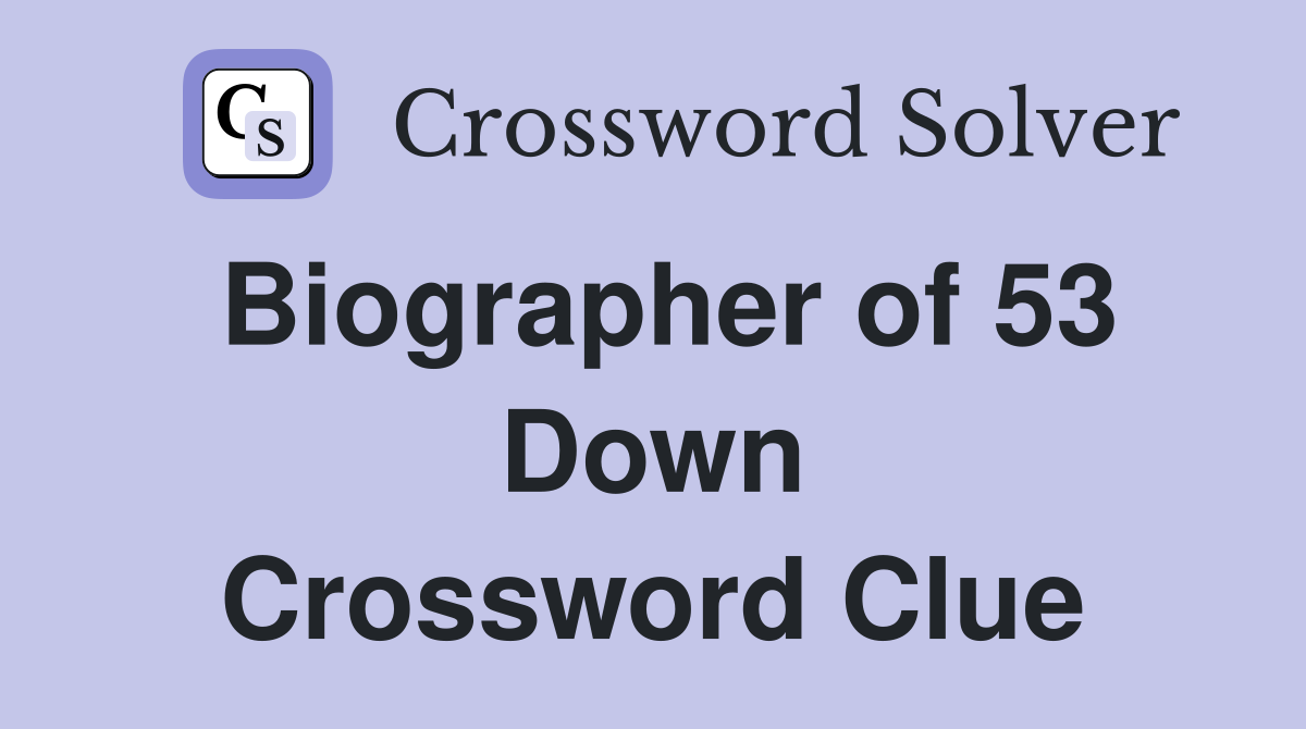 Biographer of 53 Down Crossword Clue