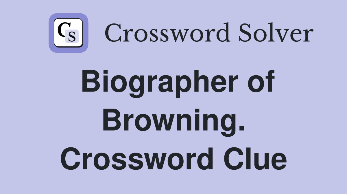 Biographer of Browning. Crossword Clue