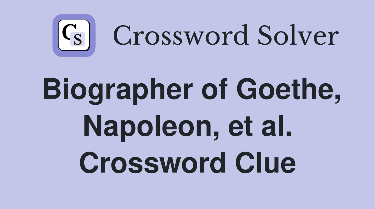 Biographer of Goethe, Napoleon, et al. Crossword Clue