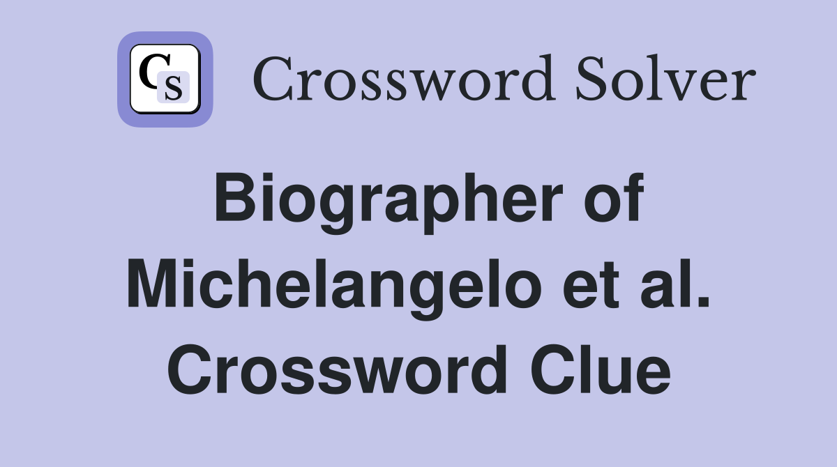 Biographer of Michelangelo et al. Crossword Clue