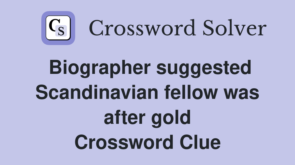 Biographer suggested Scandinavian fellow was after gold Crossword Clue