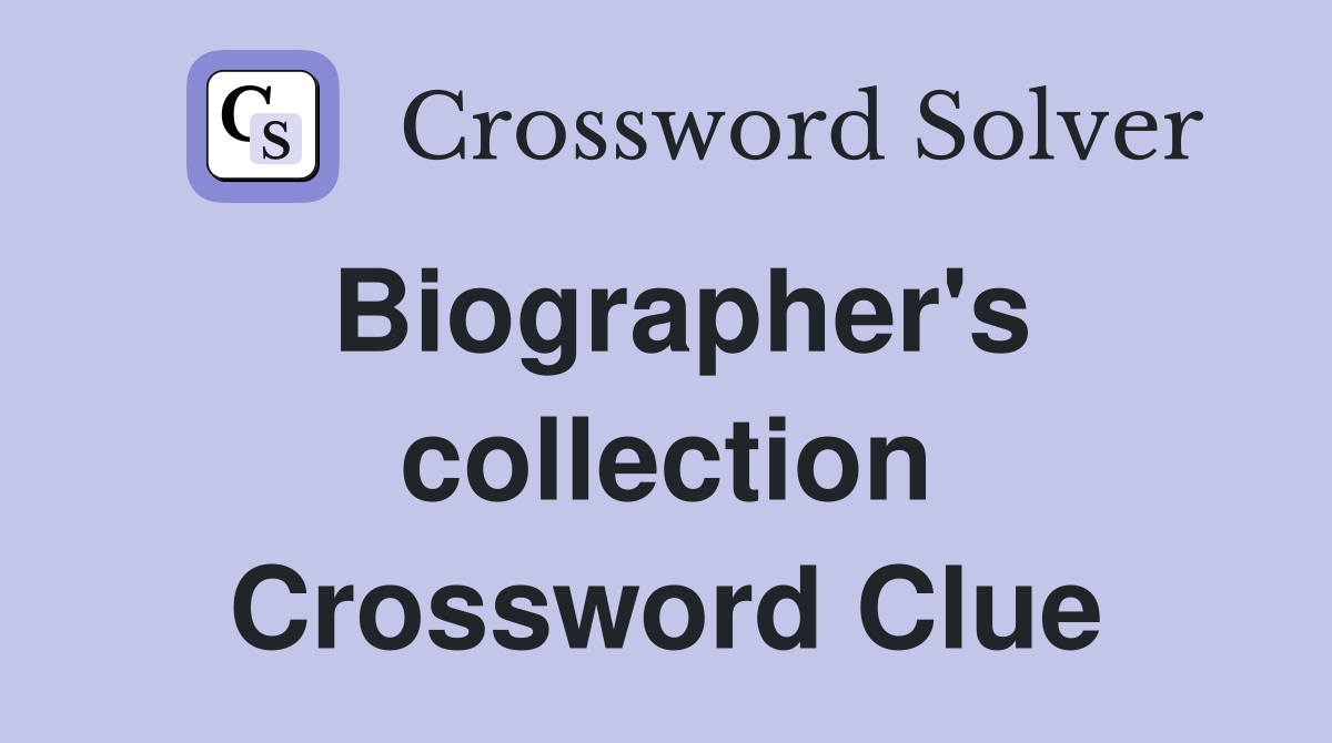 Biographer's collection Crossword Clue