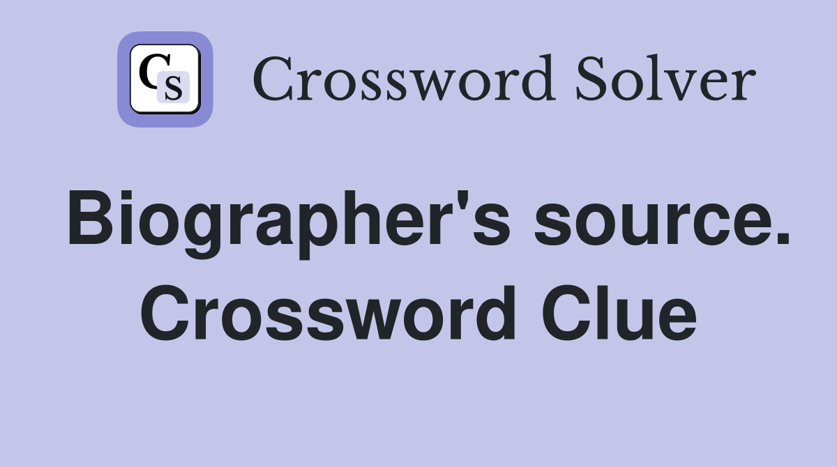 Biographer's source. Crossword Clue