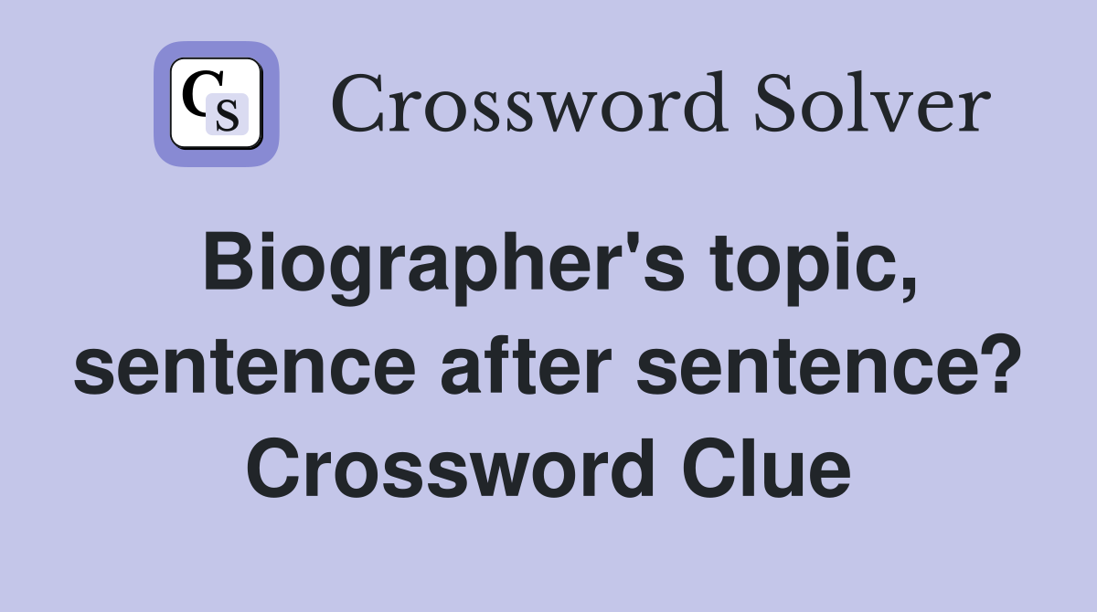 Biographer's topic, sentence after sentence? Crossword Clue