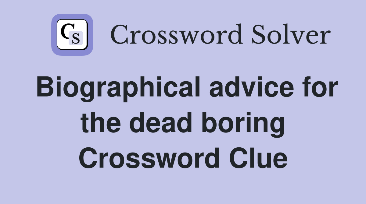 Biographical advice for the dead boring Crossword Clue