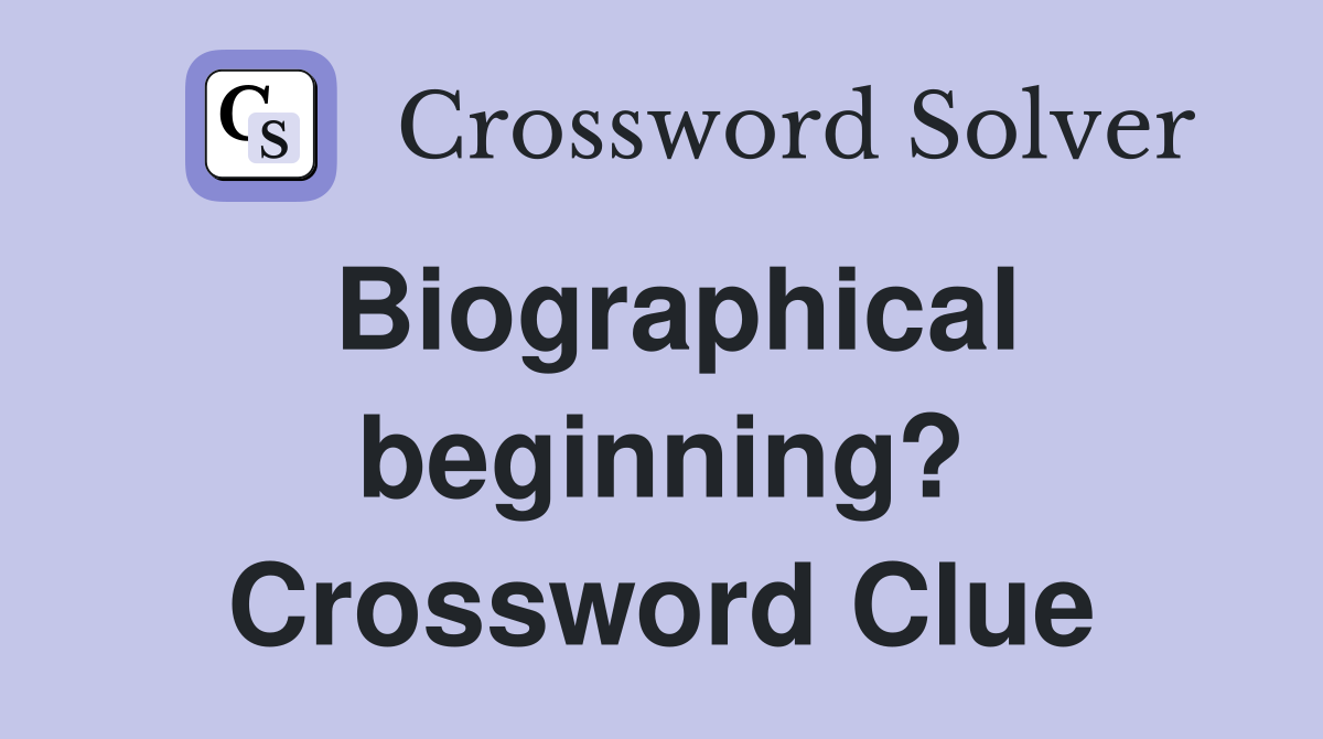 Biographical beginning? Crossword Clue
