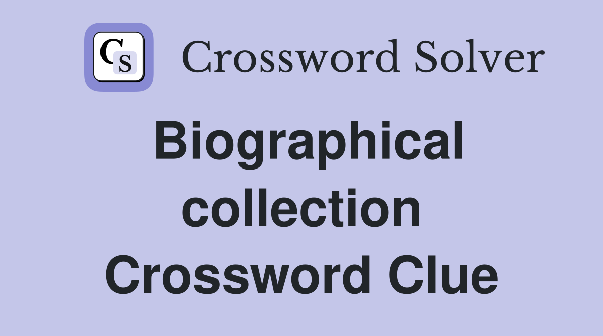 Biographical collection Crossword Clue