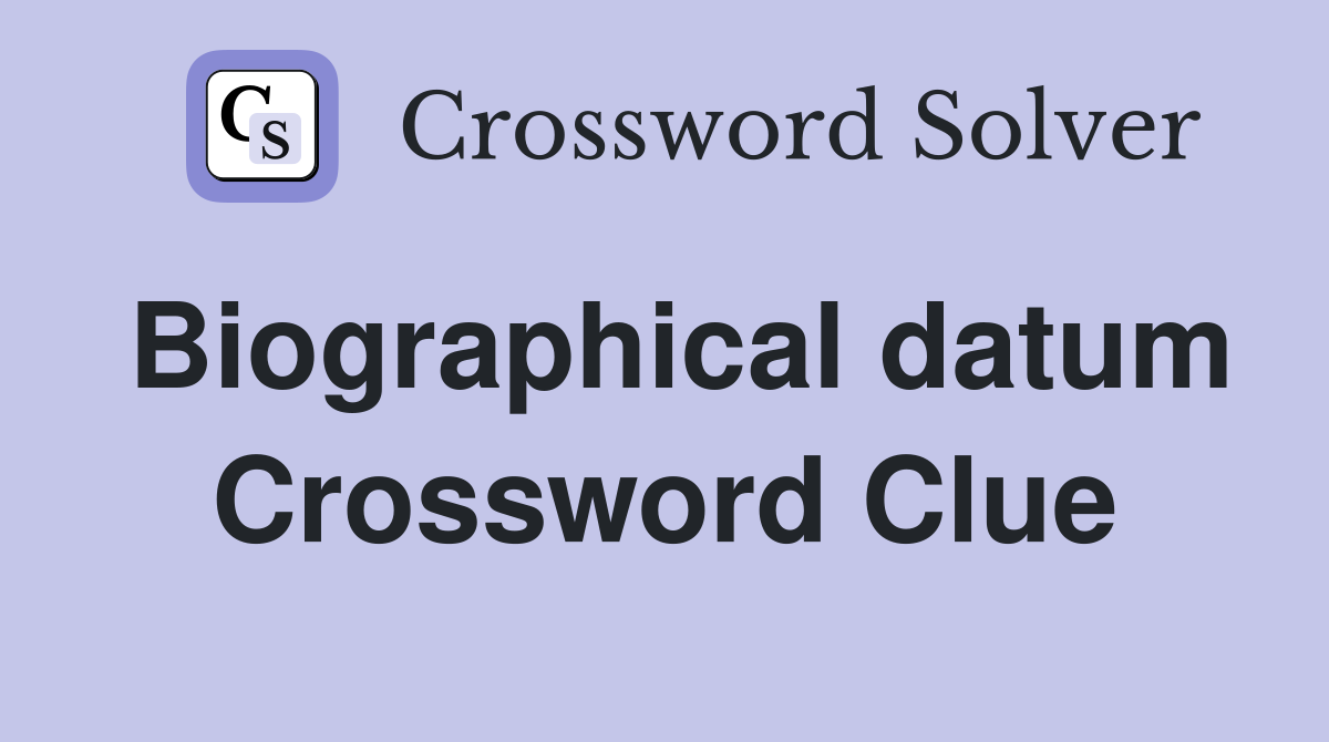 Biographical datum Crossword Clue