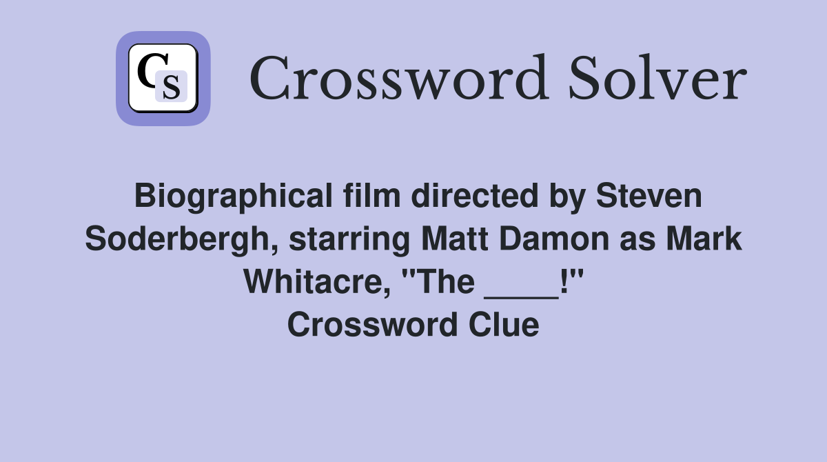 Biographical film directed by Steven Soderbergh, starring Matt Damon as Mark Whitacre, "The ____!" Crossword Clue