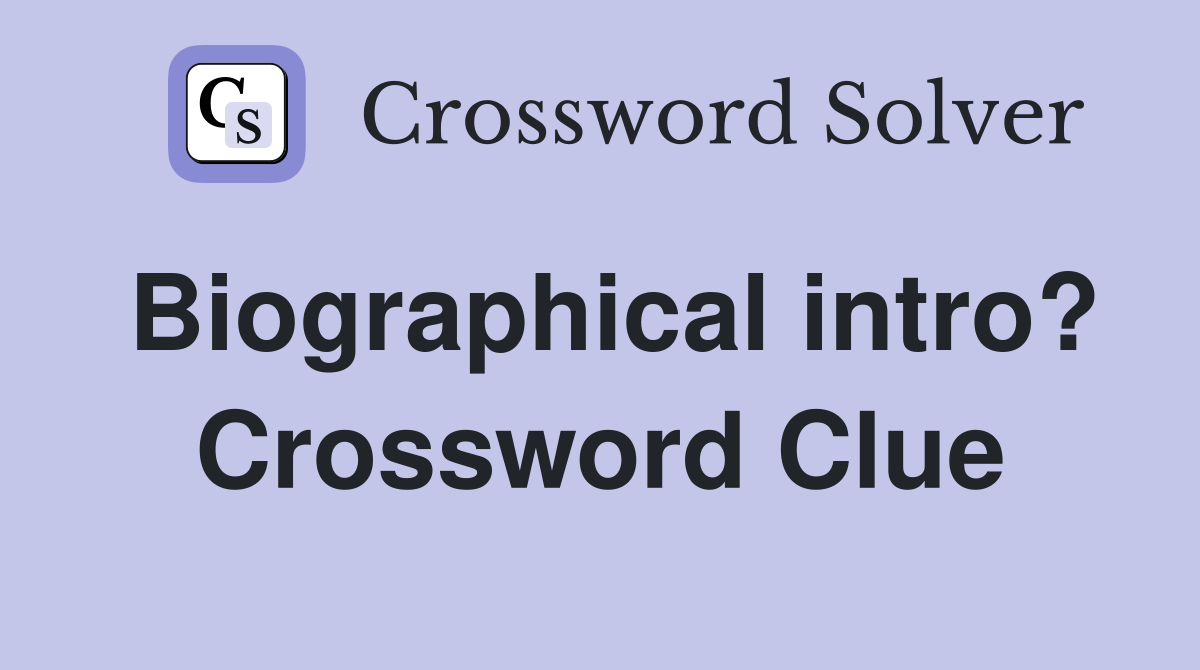 Biographical intro? Crossword Clue