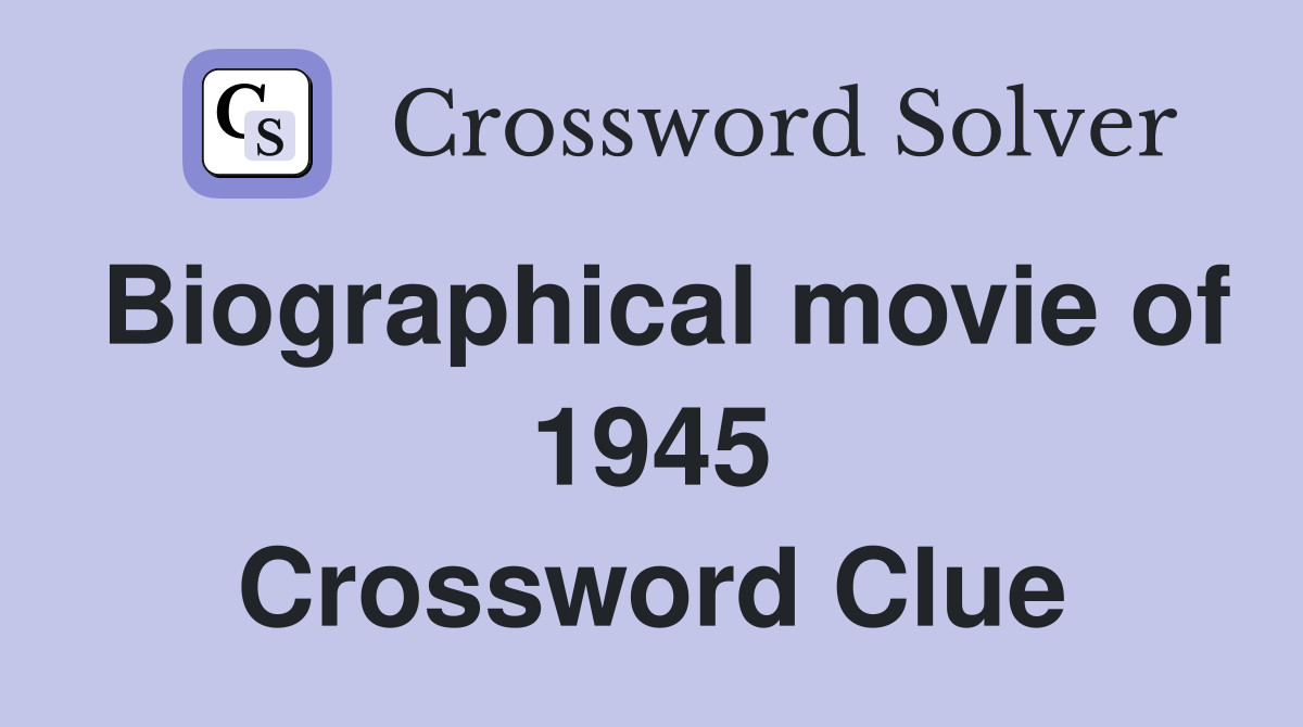Biographical movie of 1945 Crossword Clue