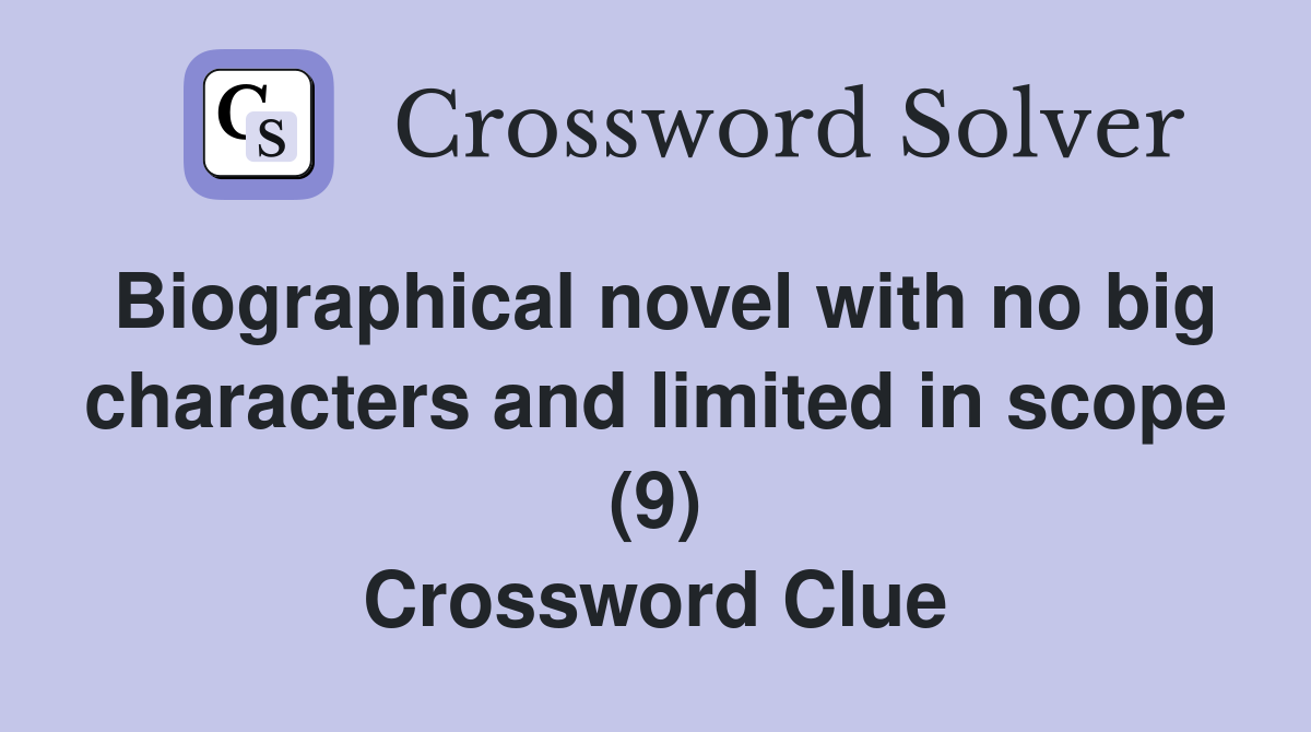 Biographical novel with no big characters and limited in scope (9) Crossword Clue