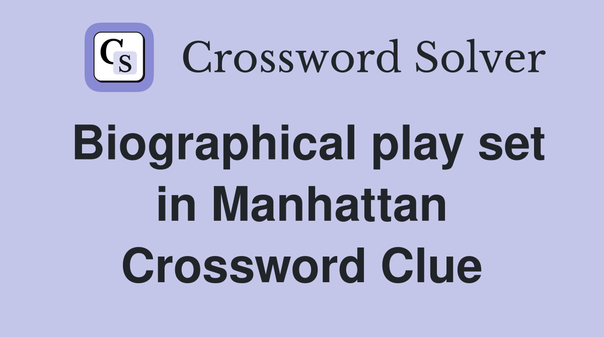 Biographical play set in Manhattan Crossword Clue