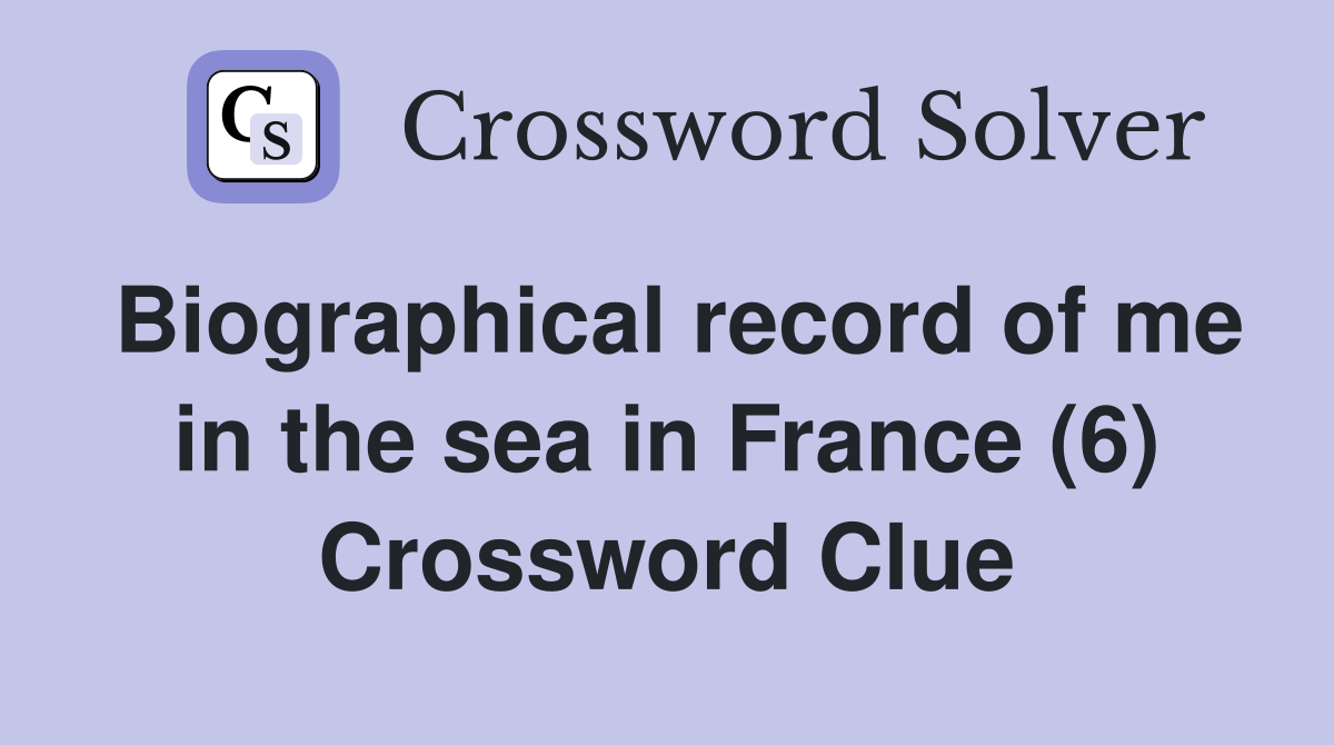 Biographical record of me in the sea in France (6) Crossword Clue
