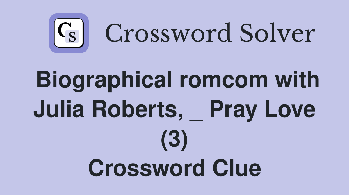 Biographical romcom with Julia Roberts, _ Pray Love (3) Crossword Clue