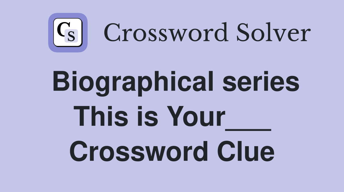 Biographical series This is Your___ Crossword Clue