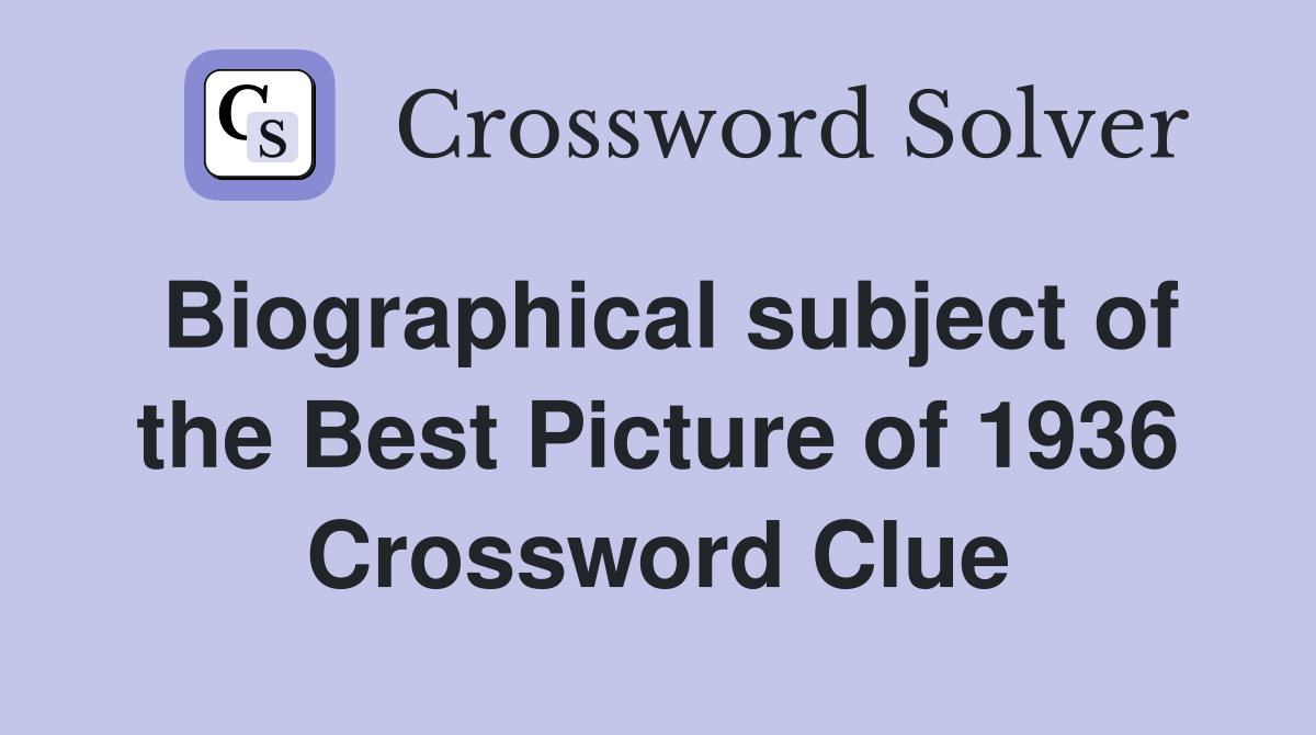 Biographical subject of the Best Picture of 1936 Crossword Clue