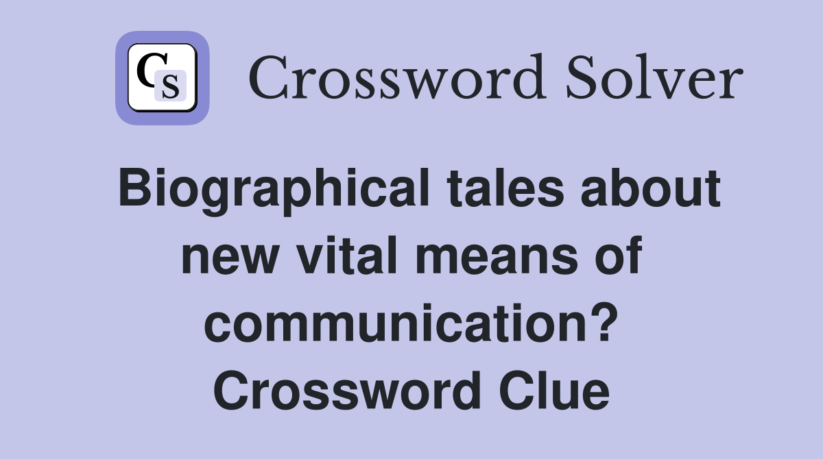 Biographical tales about new vital means of communication? Crossword Clue