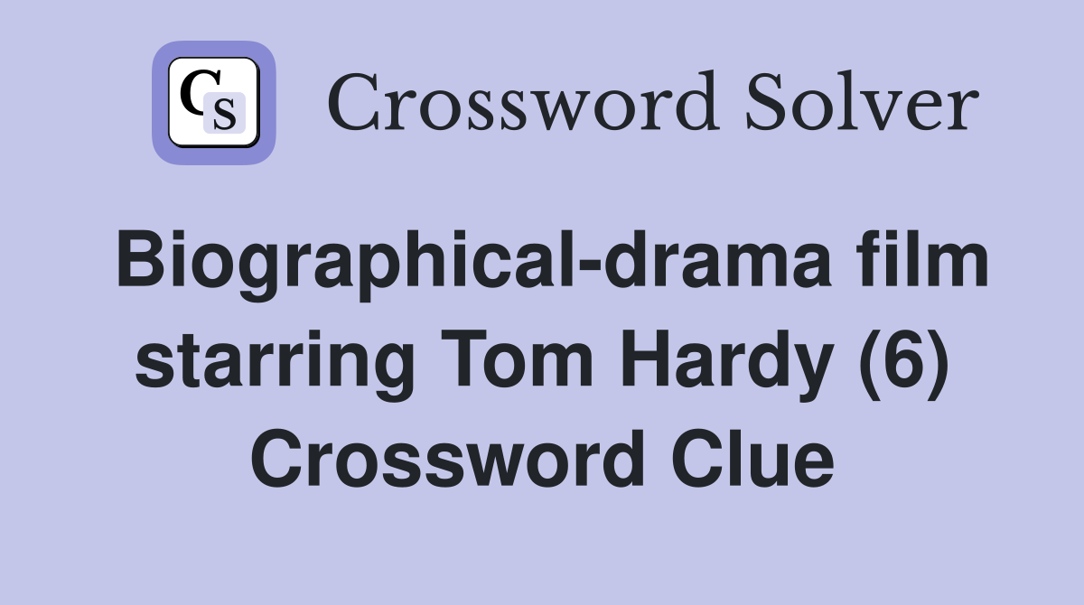 Biographical-drama film starring Tom Hardy (6) Crossword Clue