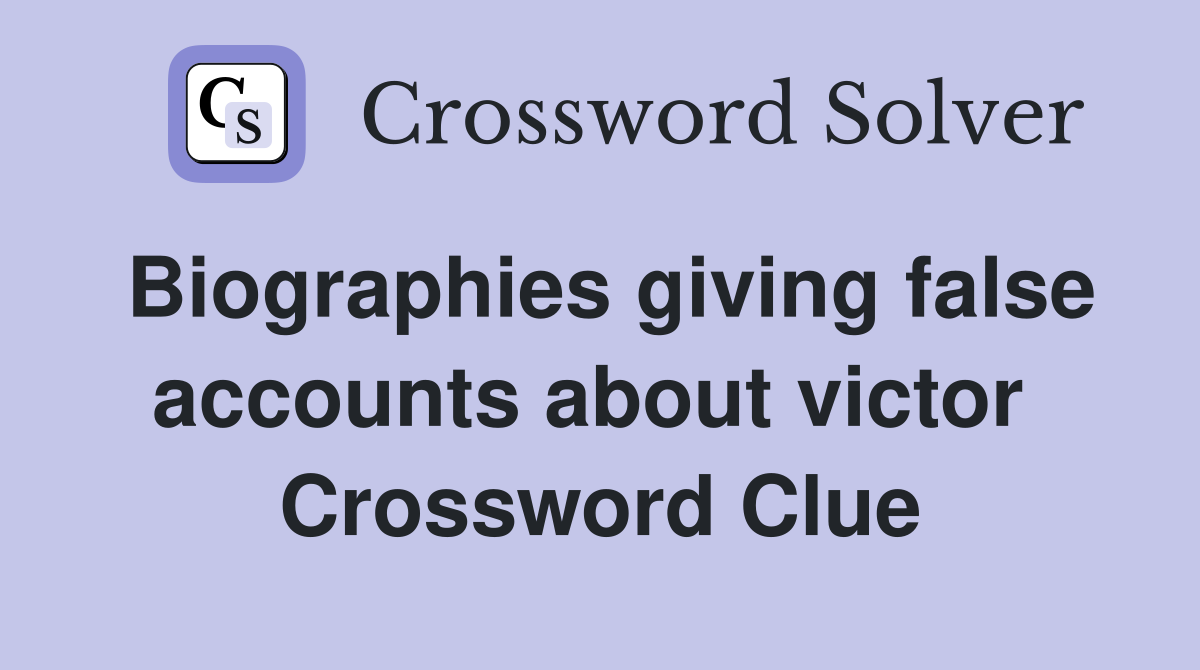 Biographies giving false accounts about victor  Crossword Clue