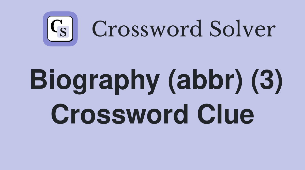 Biography (abbr) (3) Crossword Clue
