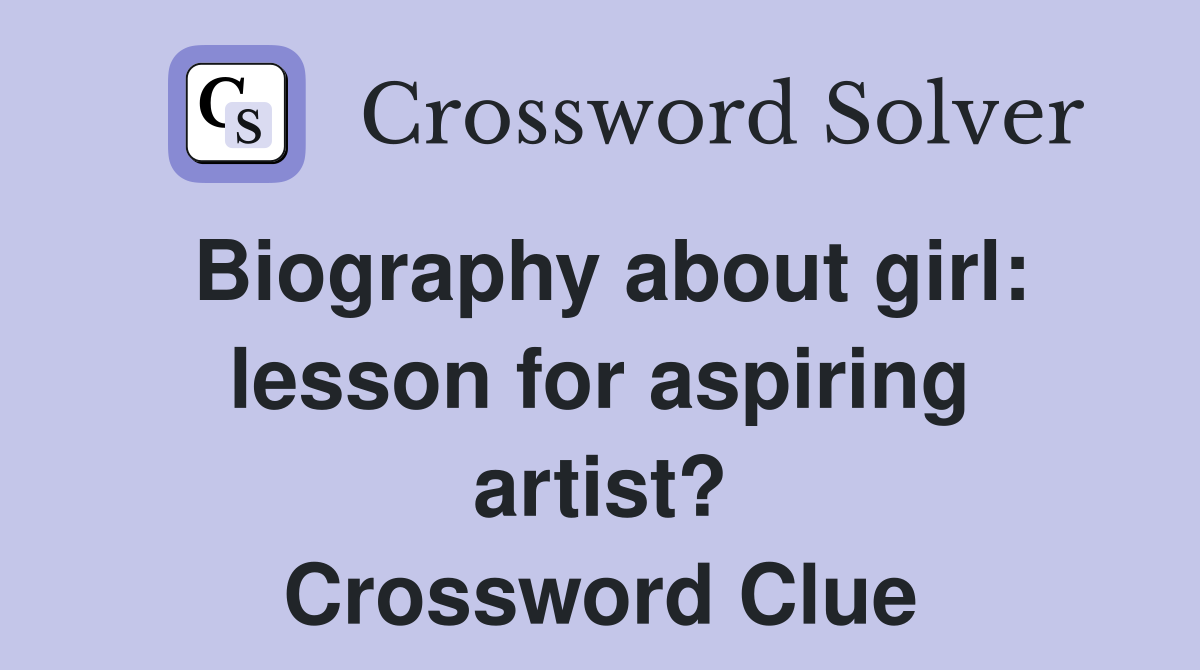 Biography about girl: lesson for aspiring artist? Crossword Clue