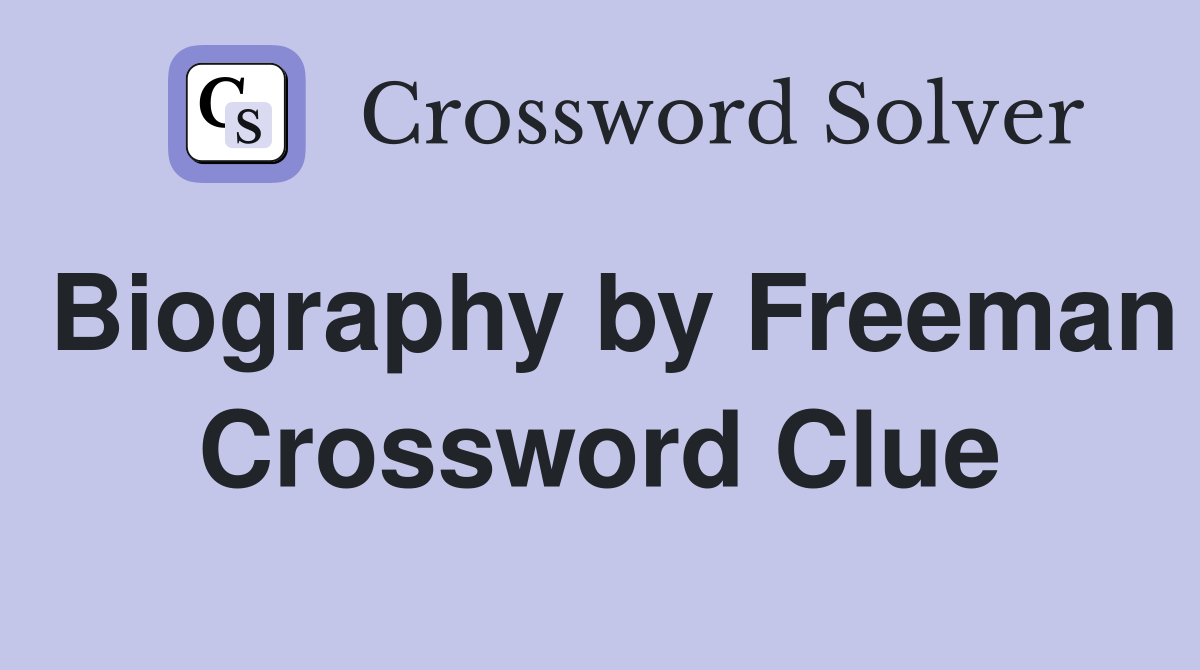 Biography by Freeman Crossword Clue