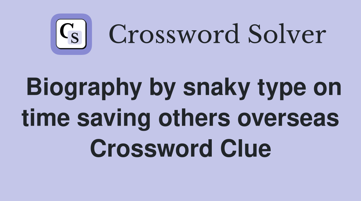 Biography by snaky type on time saving others overseas Crossword Clue