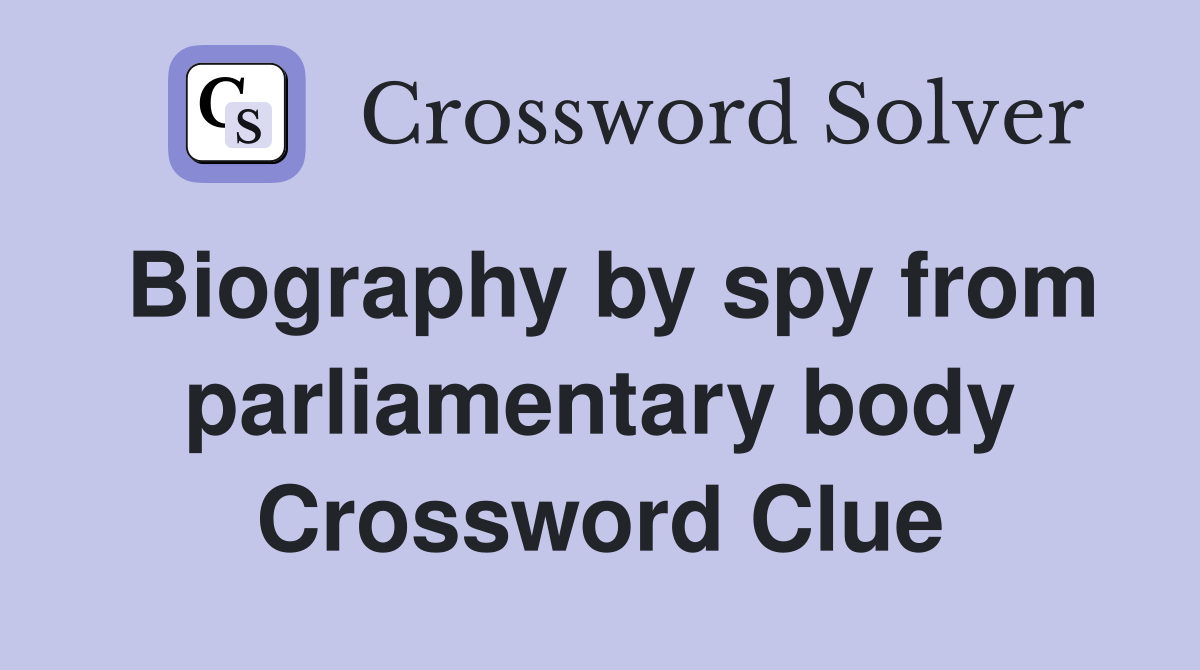 Biography by spy from parliamentary body Crossword Clue