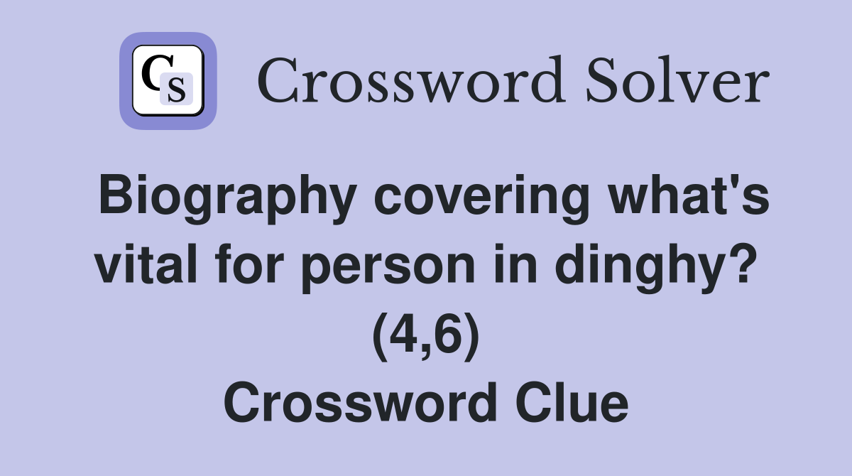 Biography covering what's vital for person in dinghy? (4,6) Crossword Clue