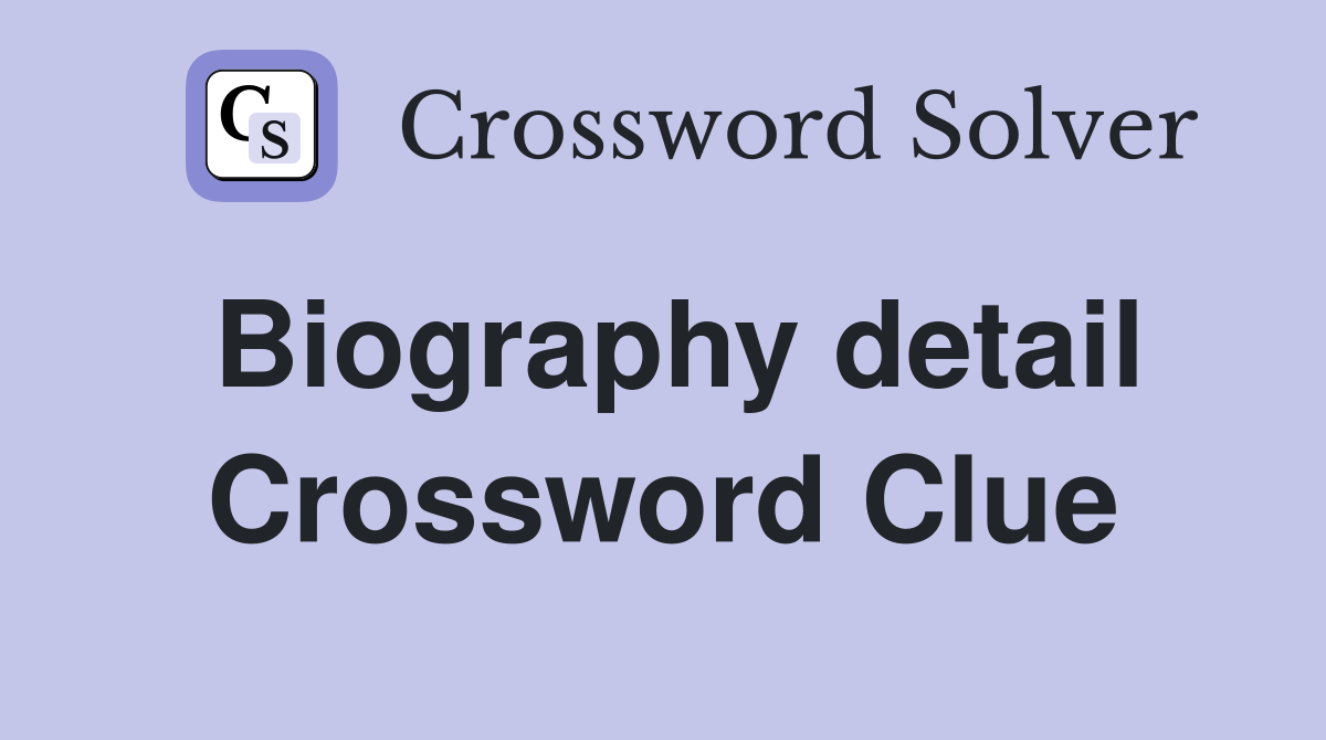 Biography detail Crossword Clue