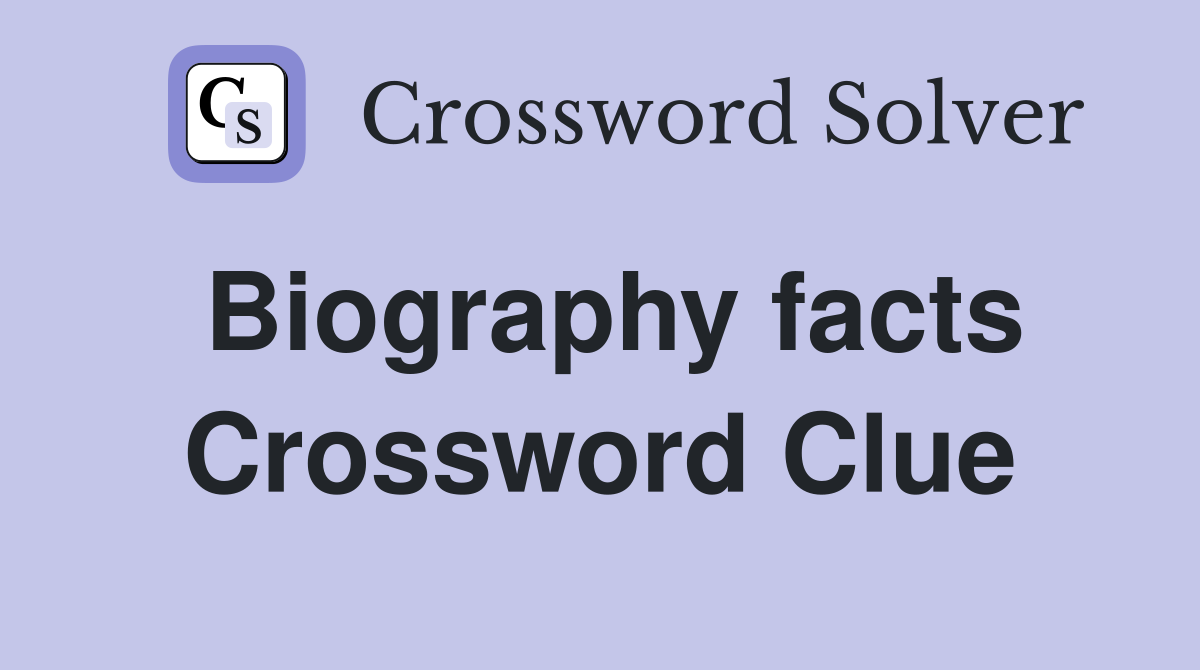 Biography facts Crossword Clue