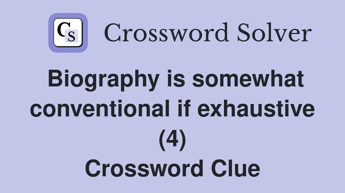 Biography is somewhat conventional if exhaustive (4) Crossword Clue