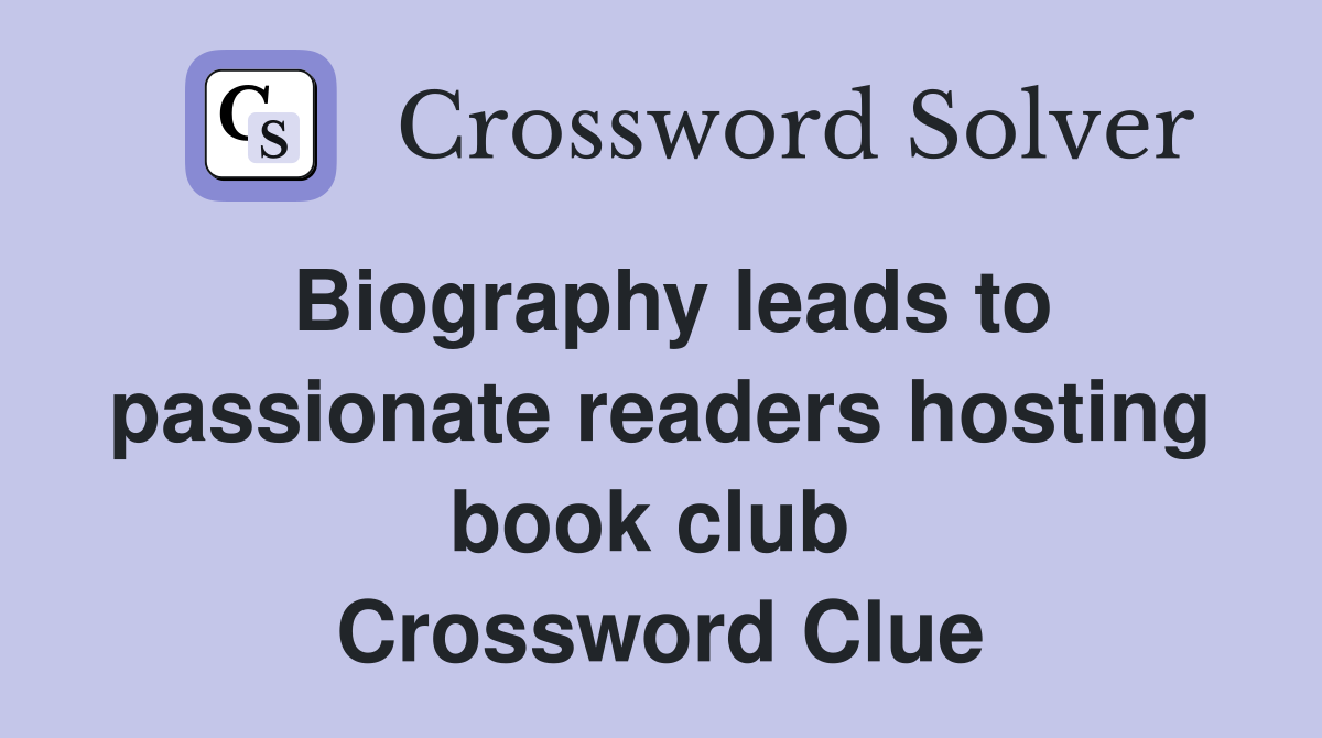Biography leads to passionate readers hosting book club  Crossword Clue