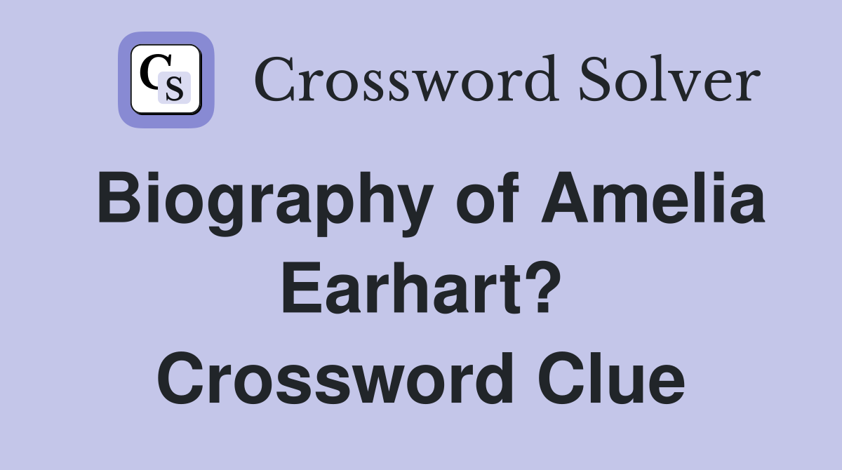Biography of Amelia Earhart? Crossword Clue