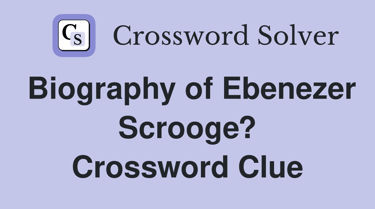 Biography of Ebenezer Scrooge? Crossword Clue