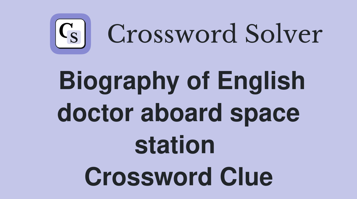 Biography of English doctor aboard space station  Crossword Clue
