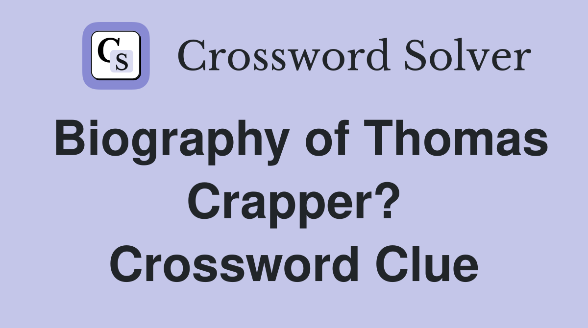 Biography of Thomas Crapper? Crossword Clue