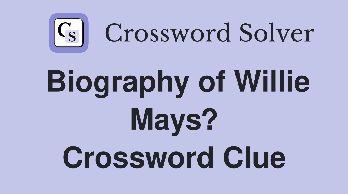 Biography of Willie Mays? Crossword Clue