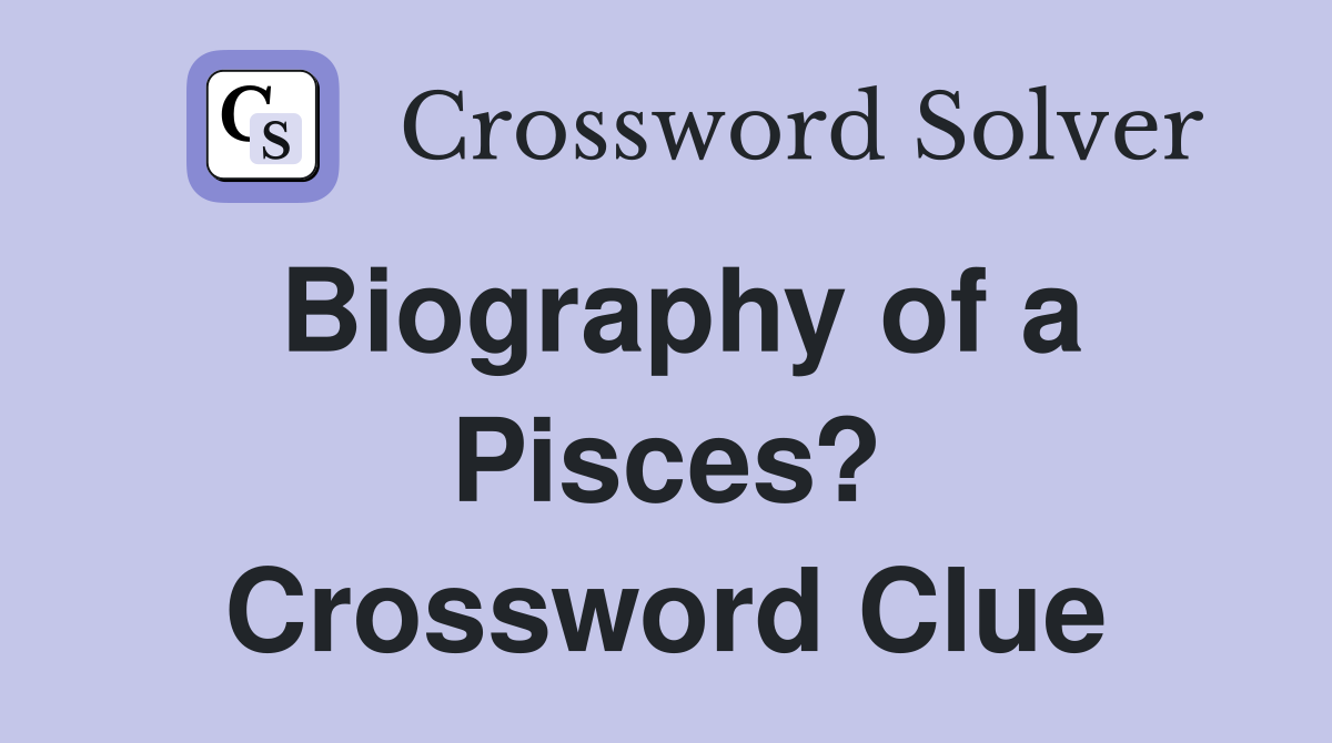 Biography of a Pisces? Crossword Clue