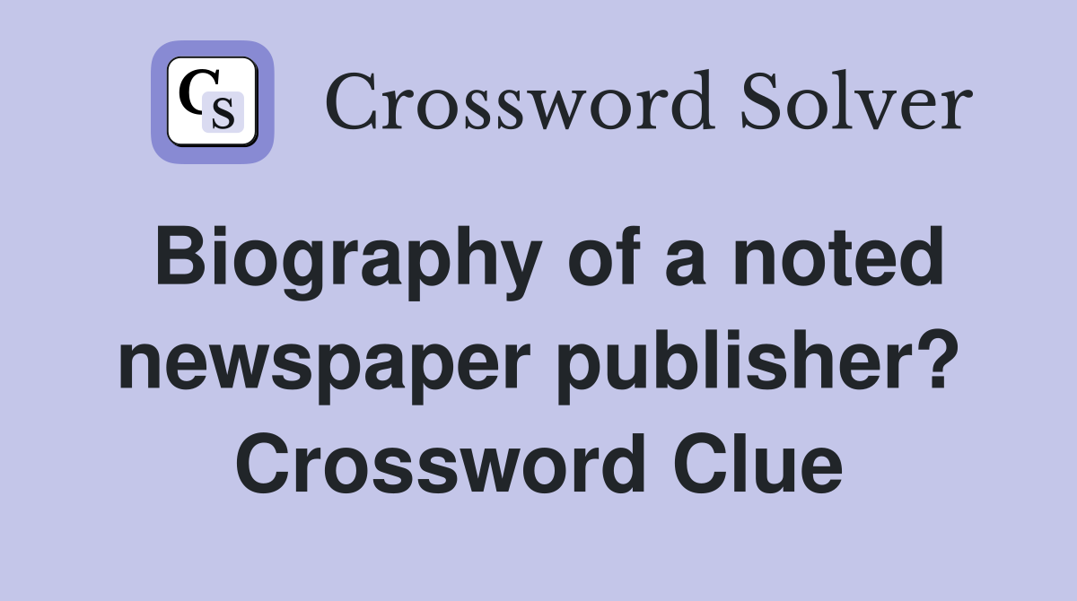 Biography of a noted newspaper publisher? Crossword Clue