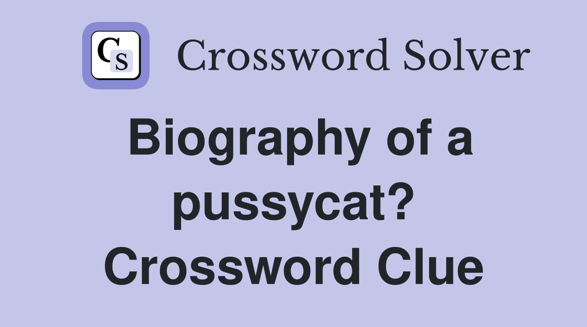 Biography of a pussycat? Crossword Clue