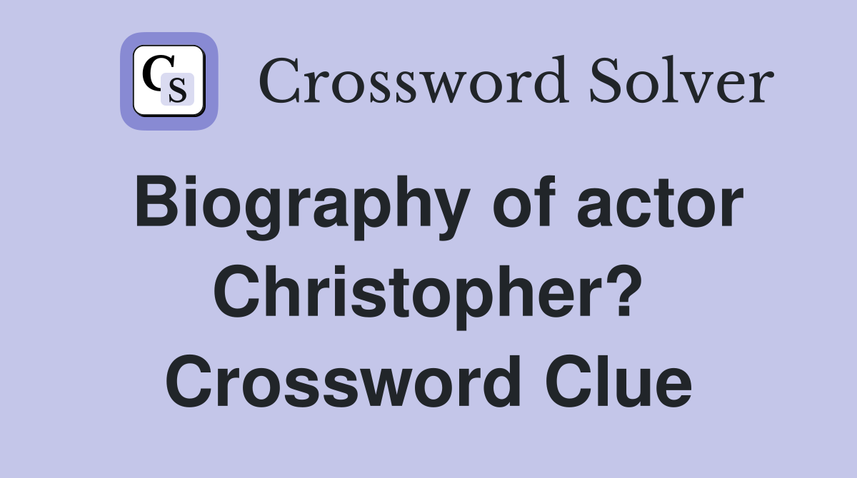 Biography of actor Christopher? Crossword Clue