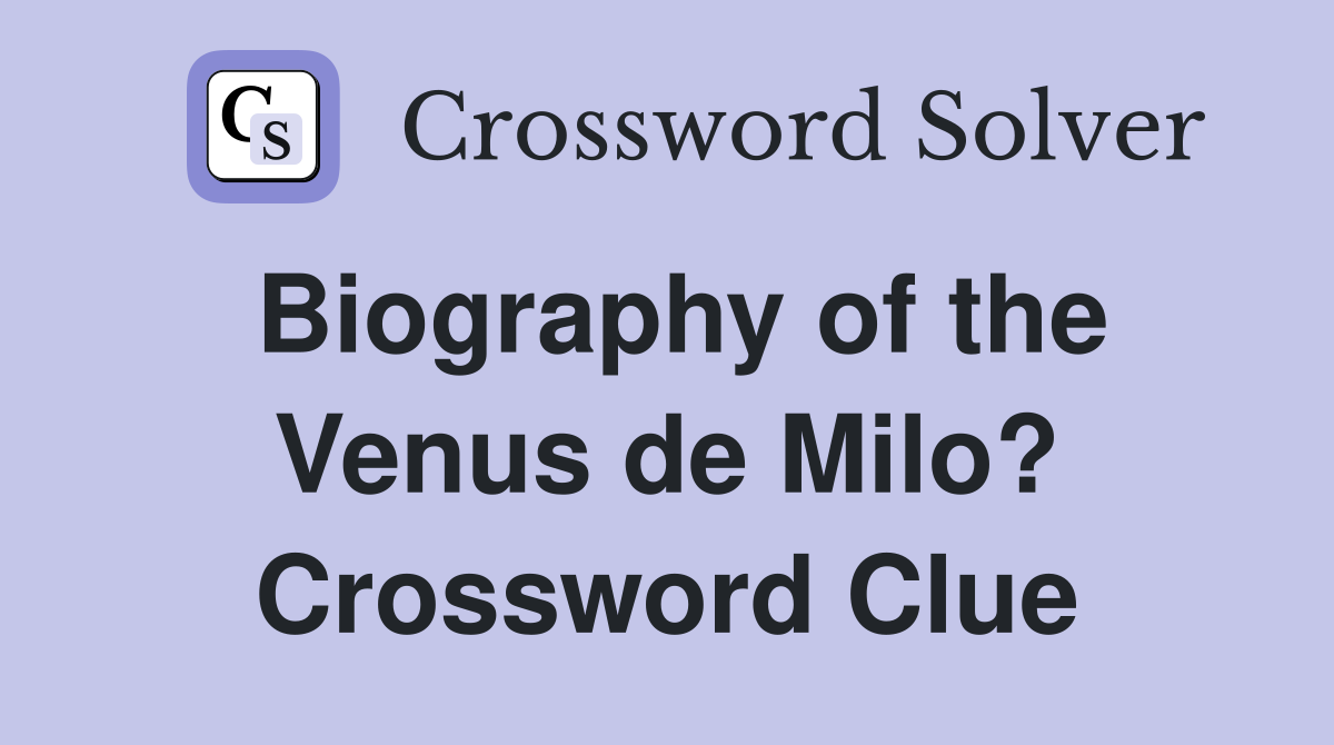 Biography of the Venus de Milo? Crossword Clue