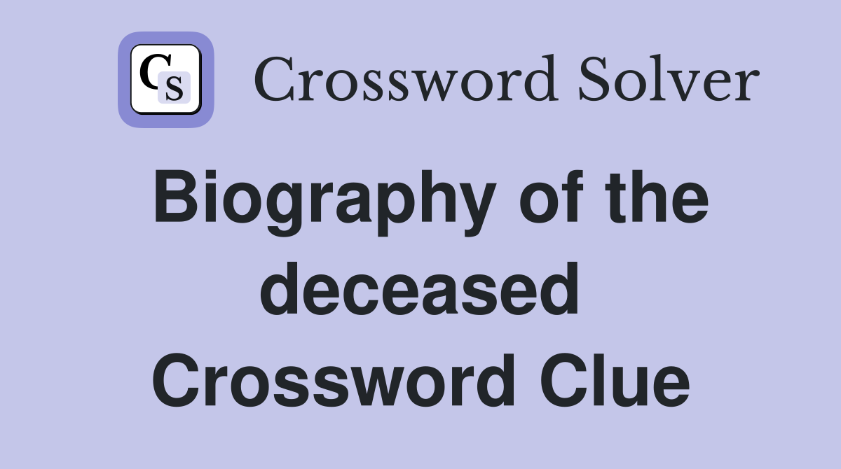 Biography of the deceased Crossword Clue