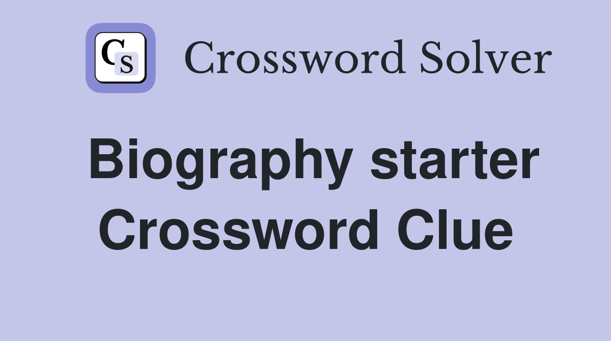 Biography starter Crossword Clue