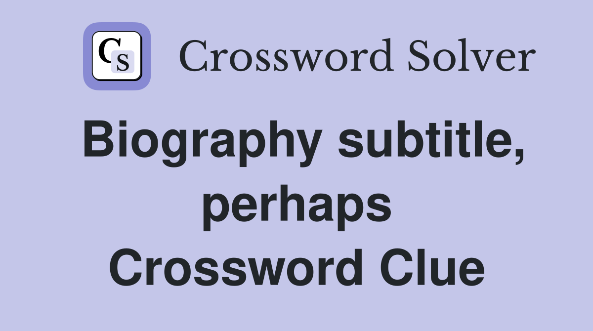 Biography subtitle, perhaps Crossword Clue